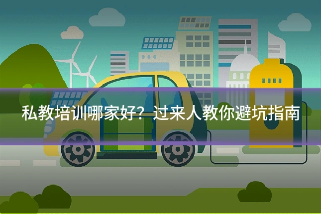 私教培训哪家好?过来人教你避坑指南