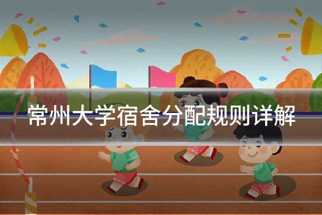 常州大学宿舍分配规则详解