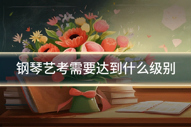 钢琴艺考需要达到什么级别