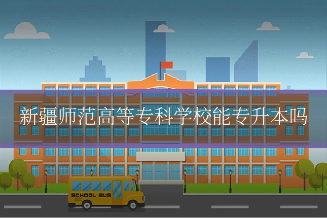 新疆师范高等专科学校能专升本吗