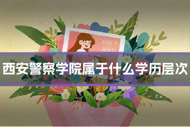 西安警察学院属于什么学历层次