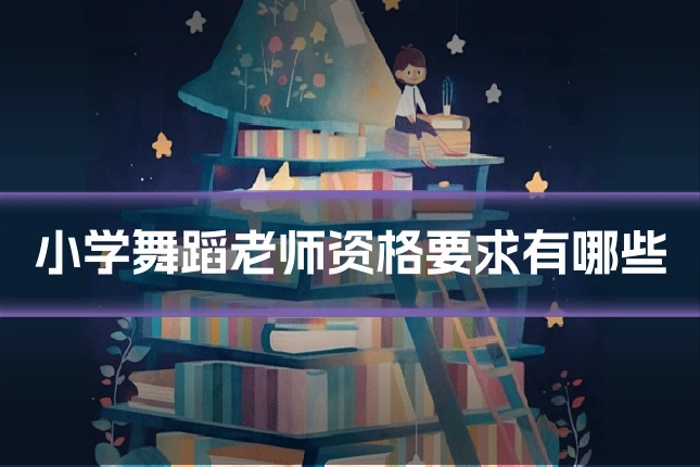小学舞蹈老师资格要求有哪些