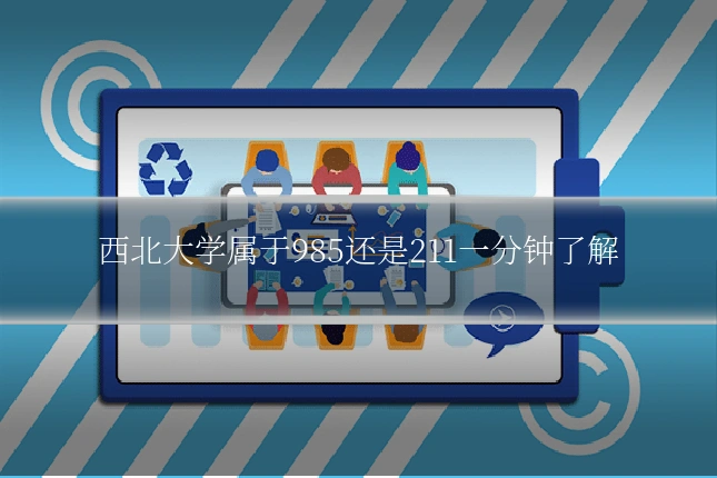 西北大学属于985还是211一分钟了解