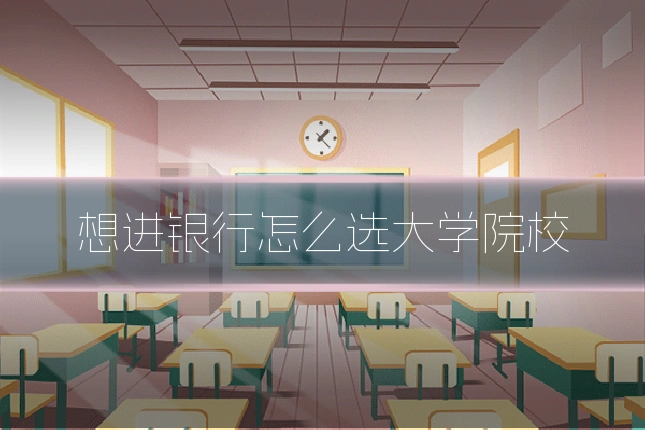 想进银行怎么选大学院校