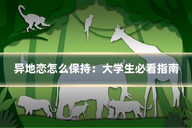 异地恋怎么保持:大学生必看指南