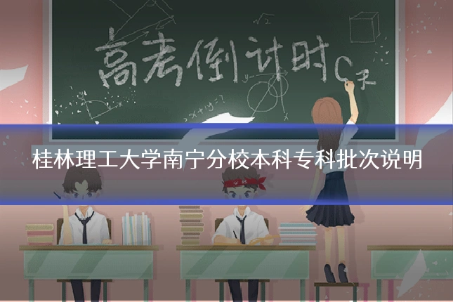 桂林理工大学南宁分校本科专科批次说明