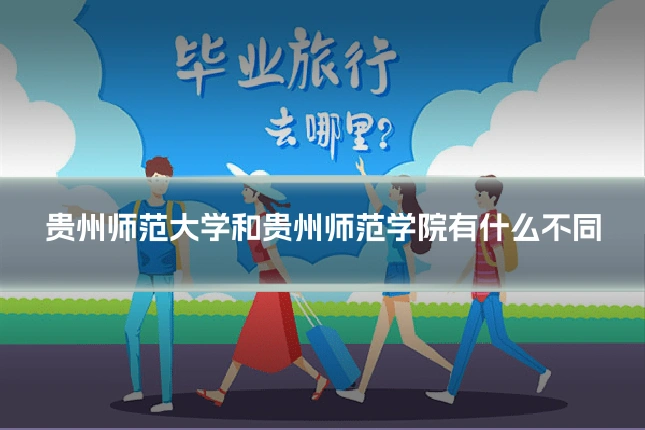 贵州师范大学和贵州师范学院有什么不同