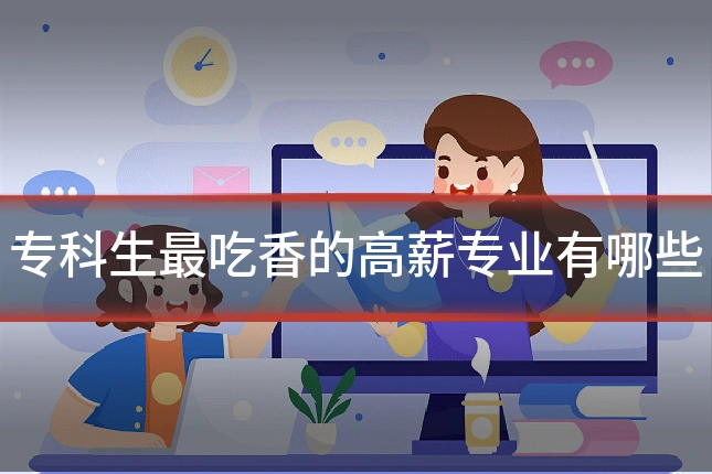 专科生最吃香的高薪专业有哪些