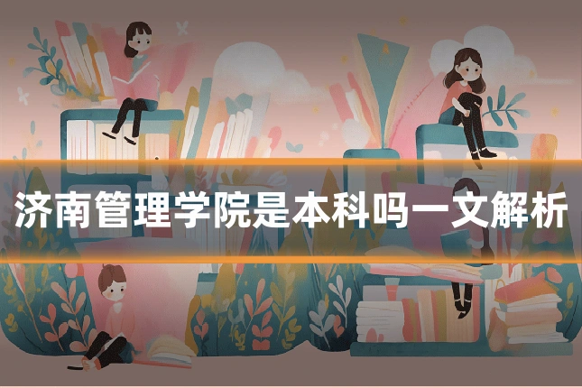 济南管理学院是本科吗一文解析