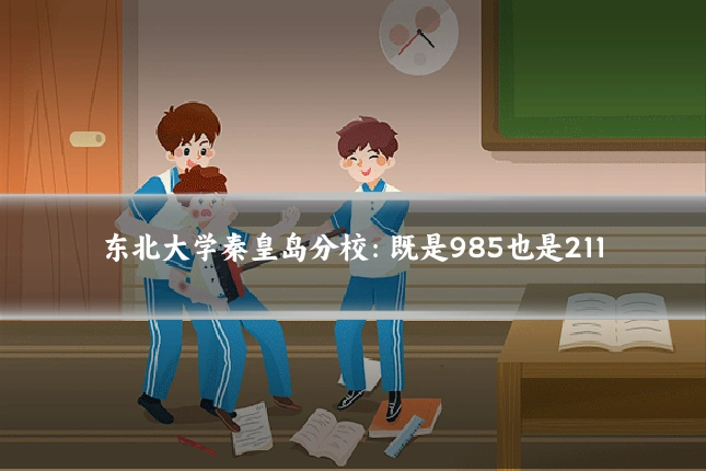 东北大学秦皇岛分校:既是985也是211