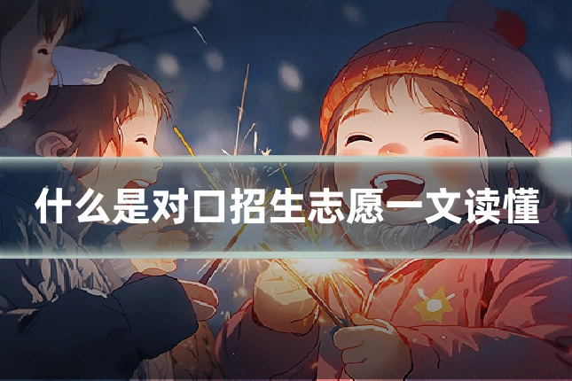 什么是对口招生志愿一文读懂