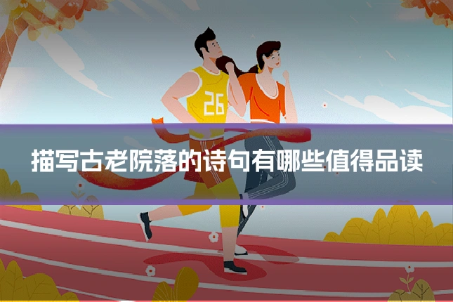 描写古老院落的诗句有哪些值得品读