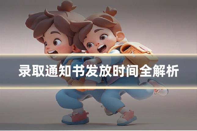 录取通知书发放时间全解析