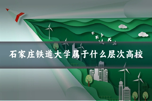 石家庄铁道大学属于什么层次高校