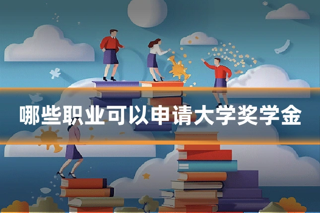 哪些职业可以申请大学奖学金
