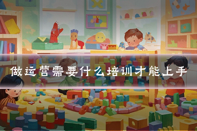 做运营需要什么培训才能上手