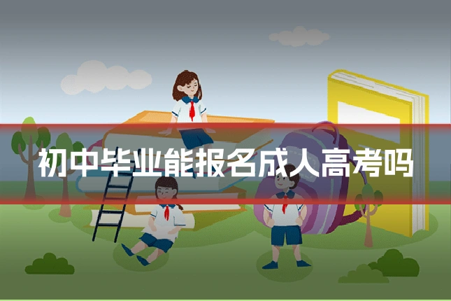 初中毕业能报名成人高考吗