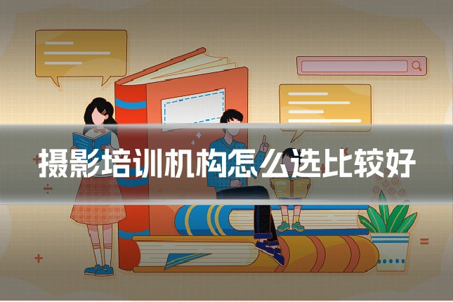 摄影培训机构怎么选比较好