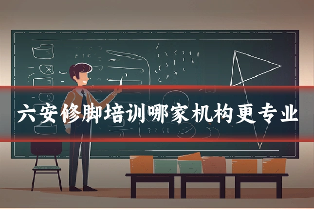 六安修脚培训哪家机构更专业