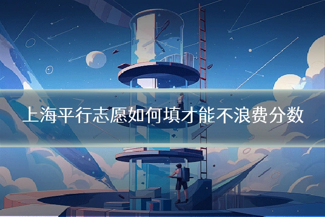 上海平行志愿如何填才能不浪费分数