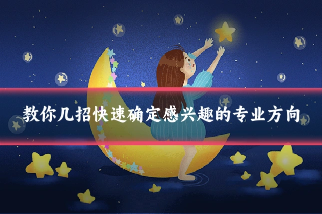 教你几招快速确定感兴趣的专业方向