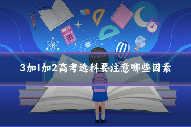 3加1加2高考选科要注意哪些因素