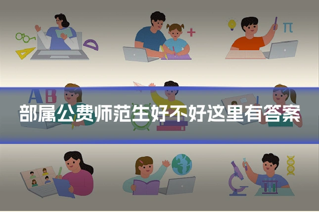 部属公费师范生好不好这里有答案