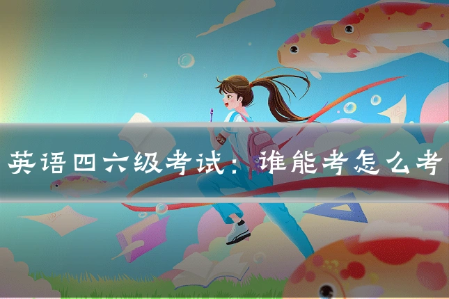英语四六级考试:谁能考怎么考