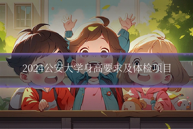 2024公安大学身高要求及体检项目