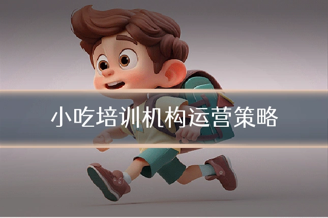 小吃培训机构运营策略