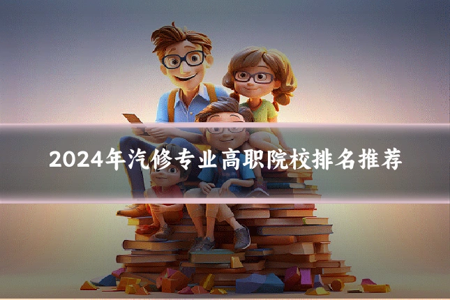 2024年汽修专业高职院校排名推荐