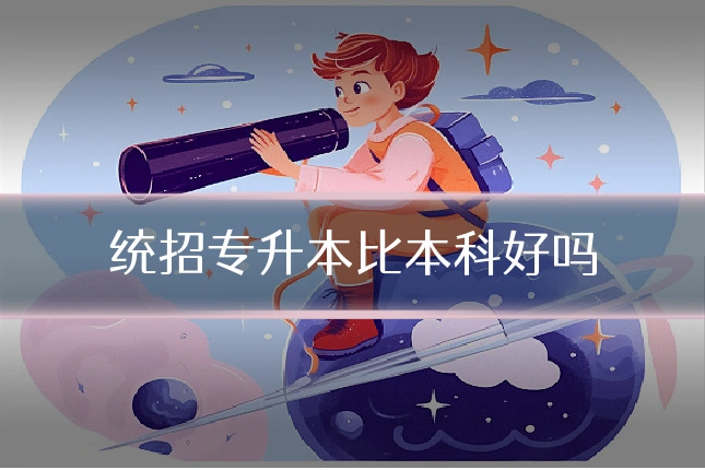 统招专升本比本科好吗