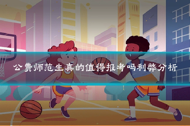 公费师范生真的值得报考吗利弊分析
