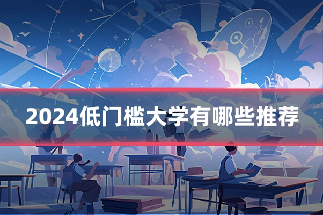 2024低门槛大学有哪些推荐