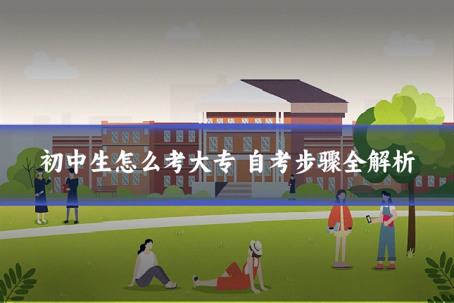 初中生怎么考大专 自考步骤全解析