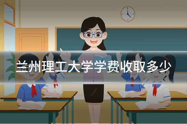 兰州理工大学学费收取多少
