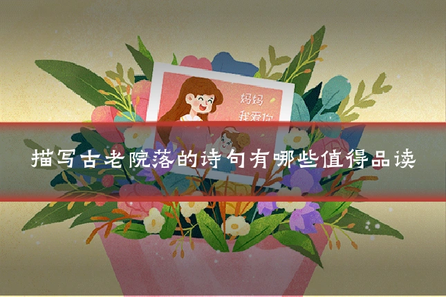 描写古老院落的诗句有哪些值得品读