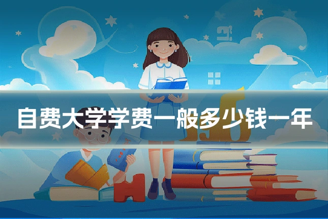自费大学学费一般多少钱一年