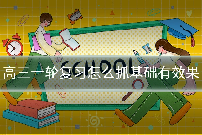 高三一轮复习怎么抓基础有效果