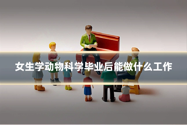 女生学动物科学毕业后能做什么工作
