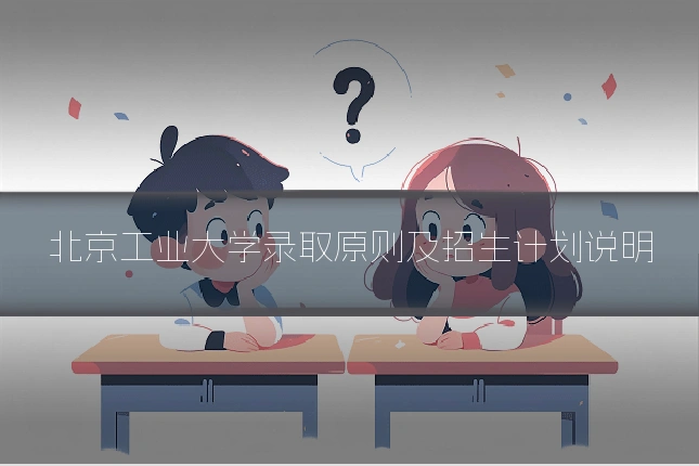 北京工业大学录取原则及招生计划说明