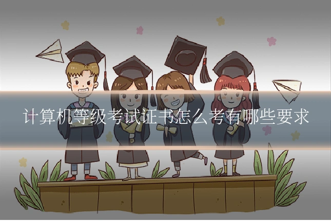 计算机等级考试证书怎么考有哪些要求