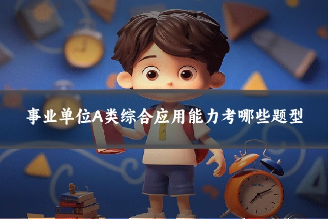 事业单位A类综合应用能力考哪些题型