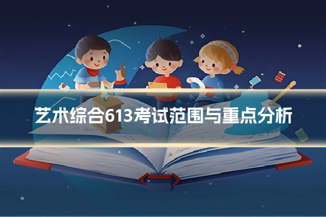 艺术综合613考试范围与重点分析