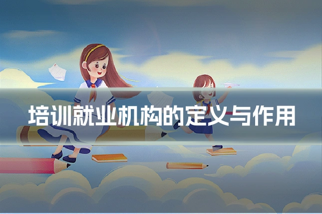培训就业机构的定义与作用