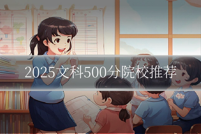 2025文科500分院校推荐