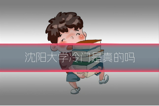 沈阳大学冷门是真的吗