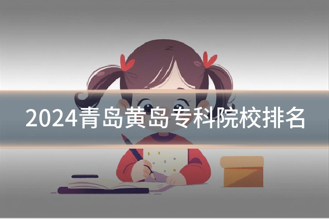 2024青岛黄岛专科院校排名
