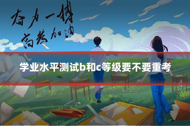 学业水平测试b和c等级要不要重考