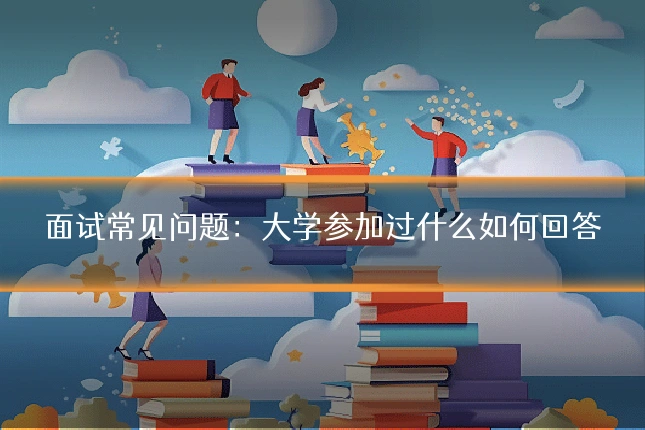 面试常见问题：大学参加过什么如何回答